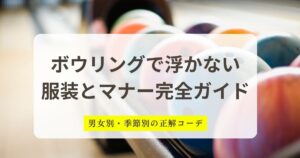 ボウリングで浮かない 服装とマナー完全ガイド